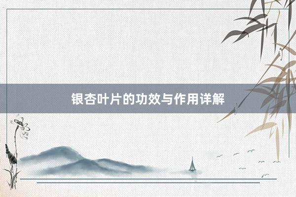 银杏叶片的功效与作用详解
