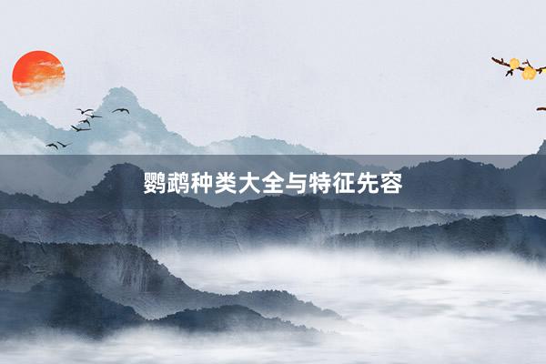 鹦鹉种类大全与特征先容